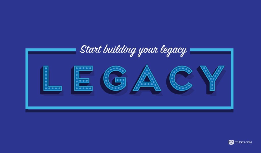 Developing Your Legacy: How Do You Want to be Remembered?